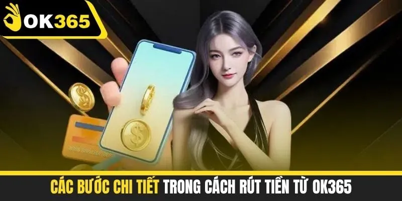 Các bước chi tiết trong cách rút tiền từ OK365