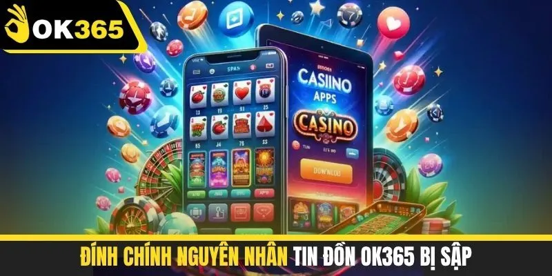 Đính chính nguyên nhân tin đồn OK365 bị sập