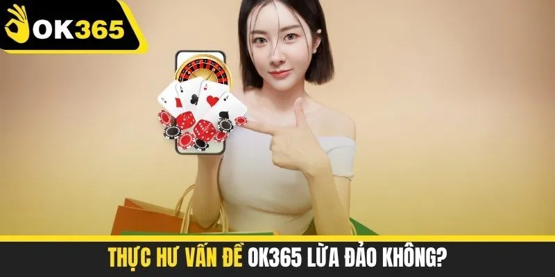 Thực hư vấn đề OK365 lừa đảo không?
