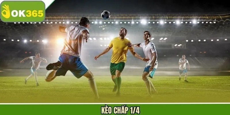 Kèo Chấp 1/4 - Điểm Qua Các Kèo Cược Hấp Dẫn Tại OK365