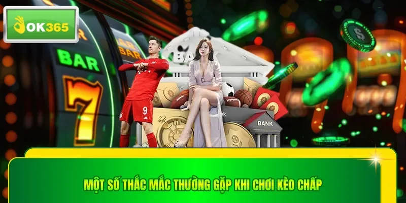 Một số thắc mắc thường gặp khi chơi kèo chấp