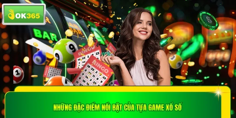 Những đặc điểm nổi bật của tựa game xổ số