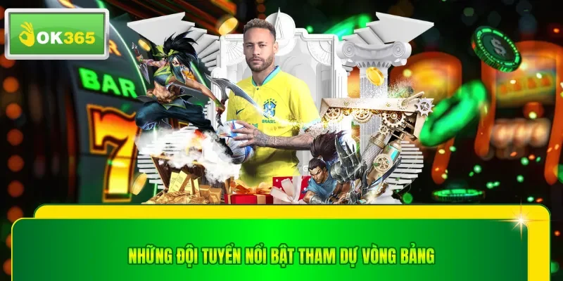 Những đội tuyển nổi bật tham dự vòng bảng