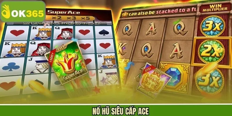 Nổ Hũ Siêu Cấp ACE – Cơ Hội Nhận Giải Thưởng Lớn Từ OK365